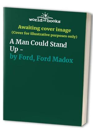 A Man Could Stand Up - by Ford Madox Ford