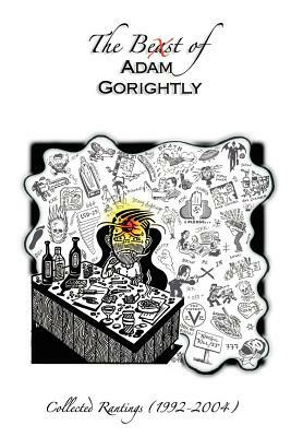 The Beast of Adam Gorightly: Collected Rantings (1992-2004) by Adam Gorightly