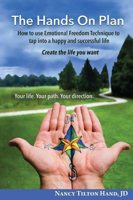 The Hands on Plan: How to Use Emotional Freedom Technique to Tap Into a Happy and Successful Life by Nancy Tilton Hand