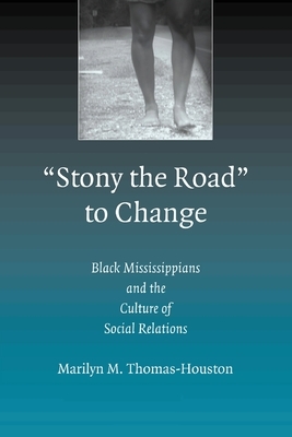 Stony the Road to Change: Black Mississippians and the Culture of Social Relations by Marilyn M. Thomas-Houston