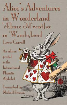 Alice's Adventures in Wonderland: An edition printed in the International Phonetic Alphabet by Lewis Carroll