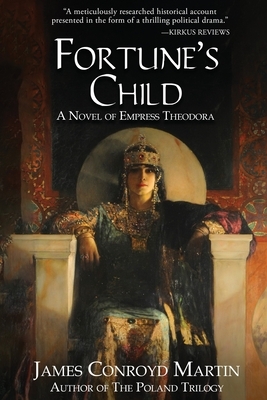 Fortune's Child: A Novel of Empress Theodora by James Conroyd Martin