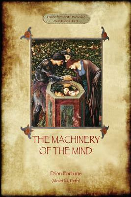 The Machinery of the Mind: The Mechanisms Underlying Esoteric and Occult Experience (Aziloth Books) by Violet M. Firth, Dion Fortune