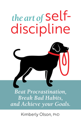 The Art of Self-Discipline: Beat Procrastination, Break Bad Habits, and Achieve Your Goals by Kimberly Olson