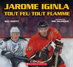 Jarome Iginla Tout Feu Tout Flamme by Mike Leonetti