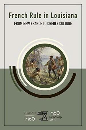 The History of French Rule in Louisiana: From New France to Creole Culture by in60Learning