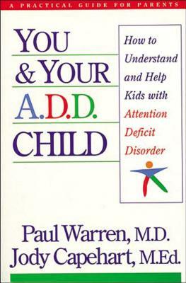 You and Your A.D.D. Child: How to Understand and Help Kids with Attention Deficit Disorder by Jody Capehart, Paul Warren