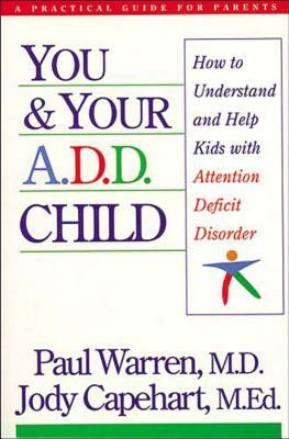 You and Your A.D.D. Child: How to Understand and Help Kids with Attention Deficit Disorder by Paul Warren, Jody Capehart