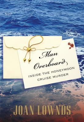 Man Overboard: Inside the Honeymoon Cruise Murder by Joan Lownds