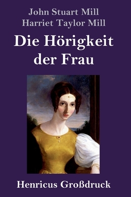 Die Hörigkeit der Frau (Großdruck) by John Stuart Mill, Harriet Taylor Mill