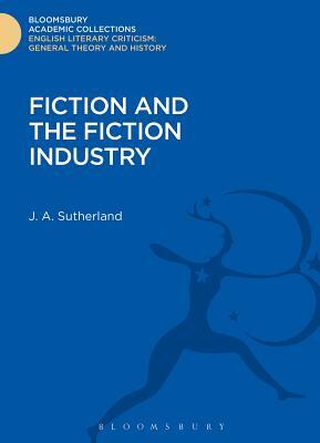 Fiction and the Fiction Industry by J. a. Sutherland