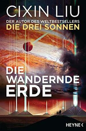 Die wandernde Erde: Erzählungen by Cixin Liu