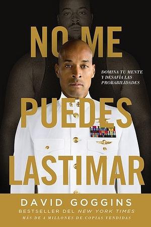 No me puedes lastimar: Domina tu mente y desafía las probabilidades by David Goggins, David Goggins