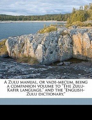 A Zulu Manual or Vade-Mecum: A Companion Volume to ''the Zulu-Kafir Language'', and the '' English - Zulu Dictonary''. by Charles Roberts