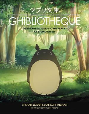 Ghiblioteca: la storia dei capolavori della Studio Ghibli una guida non ufficiale by Michael Leader, Jake Cunningham