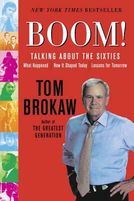 Boom!: Talking about the Sixties: What Happened, How It Shaped Today, Lessons for Tomorrow by Tom Brokaw