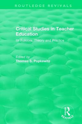 Critical Studies in Teacher Education: Its Folklore, Theory and Practice by 