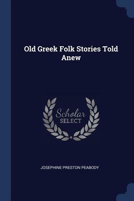 Old Greek Folk Stories Told Anew by Josephine Preston Peabody