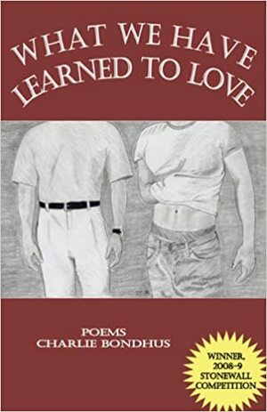 What We Have Learned to Love by Charlie Bondhus