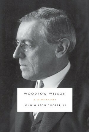 Woodrow Wilson: A Biography by John Milton Cooper Jr.
