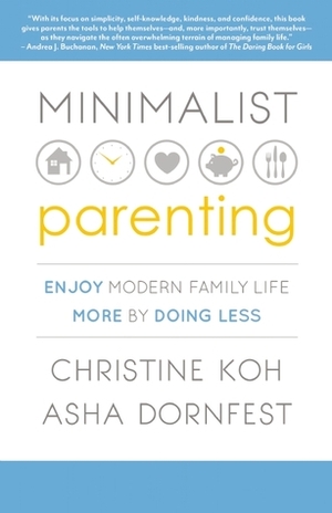Minimalist Parenting: Enjoy Modern Family Life More by Doing Less by Asha Dornfest, Christine Koh