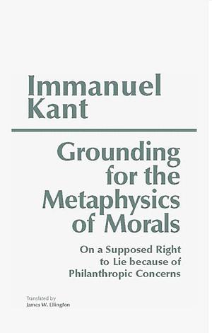 Grounding for the Metaphysics of Morals by Immanuel Kant by Immanuel Kant