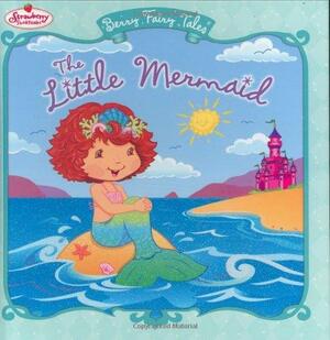 The Little Mermaid: Berry Fairy Tales by John Huxtable, Tonja Huxtable, Megan E. Bryant
