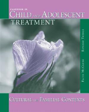 Casebook in Child and Adolescent Treatment: Cultural and Familial Contexts by Edward Teyber, Faith Holmes McClure