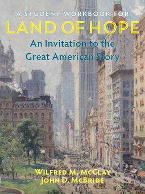 A Student Workbook for Land of Hope: An Invitation to the Great American Story by John McBride, Wilfred M. McClay