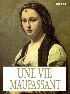 Une Vie by Guy de Maupassant