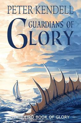 Guardians of Glory: The Third Book of Glory by Peter Kendell