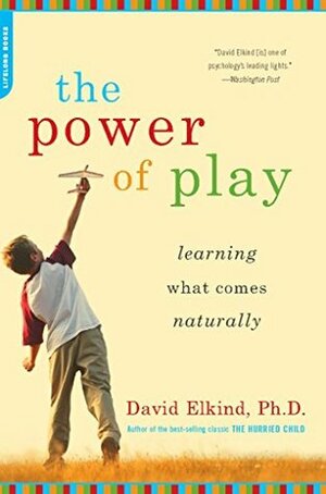 The Power of Play: Learning What Comes Naturally by David Elkind