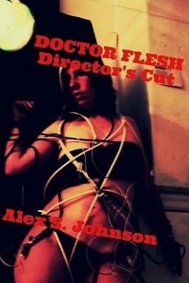 Doctor Flesh: Director's Cut by Alex S. Johnson