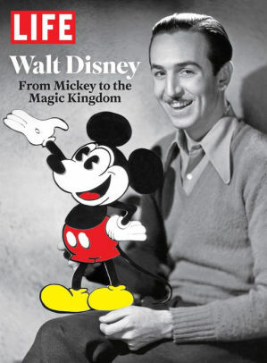 LIFE Walt Disney: From Mickey to the Magic Kingdom by LIFE