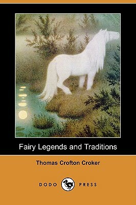 Fairy Legends and Traditions (Dodo Press) by Thomas Crofton Croker