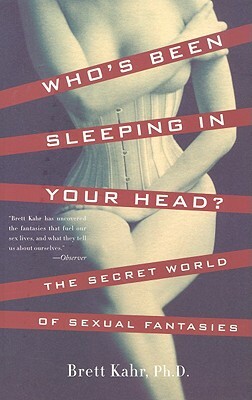 Who's Been Sleeping in Your Head: The Secret World of Sexual Fantasies by Brett Kahr