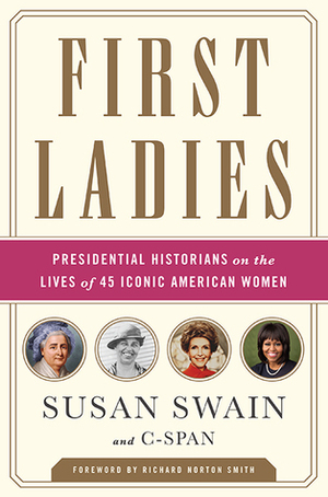 First Ladies: Presidential Historians on the Lives of 45 Iconic American Women by Susan Swain, C-SPAN