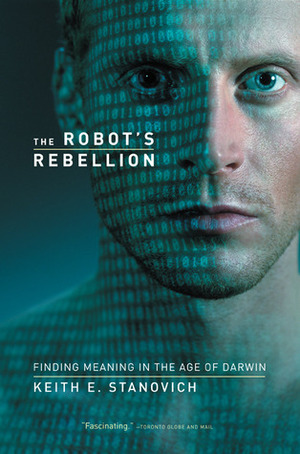 The Robot's Rebellion: Finding Meaning in the Age of Darwin by Keith E. Stanovich