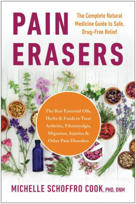 Pain Erasers: The Complete Natural Medicine Guide to Safe, Drug-Free Relief by Michelle Schoffro Cook