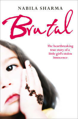 Brutal: The Heartbreaking True Story of a Little Girl Stolen by Nabila Sharma