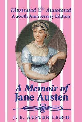 A Memoir of Jane Austen (illustrated and annotated): A 200th anniversary edition by J. E. Austen Leigh