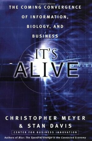 It's Alive: The Coming Convergence of Information, Biology, and Business by Christopher Meyer, Stan Davis