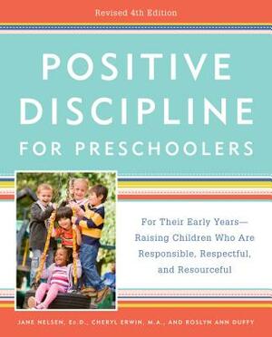 Positive Discipline for Preschoolers, Revised 4th Edition: For Their Early Years -- Raising Children Who Are Responsible, Respectful, and Resourceful by Cheryl Erwin, Jane Nelsen, Roslyn Ann Duffy