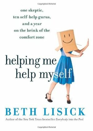 Helping Me Help Myself: One Skeptic, Ten Self-Help Gurus, and a Year on the Brink of the Comfort Zone by Beth Lisick