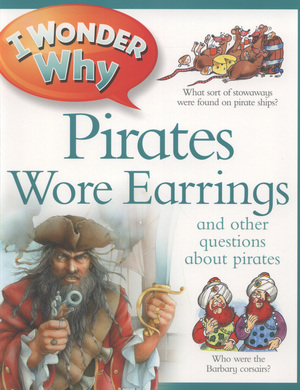 I Wonder Why Pirates Wore Earrings: And Other Questions about Pirates. by Kingfisher Publications