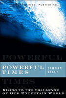 Powerful Times: Rising to the Challenge of Our Uncertain World by Eamonn Kelly