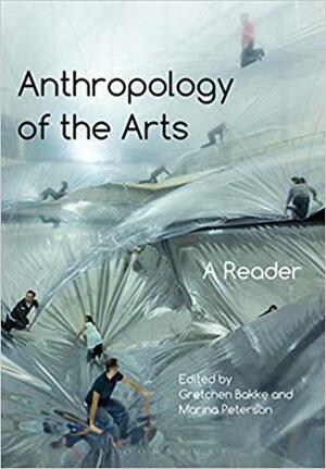 Anthropology of the Arts: A Reader by Marina Peterson, Gretchen Bakke