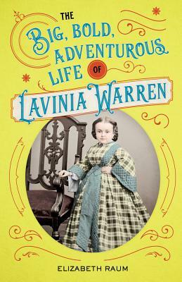 The Big, Bold, Adventurous Life of Lavinia Warren by Elizabeth Raum