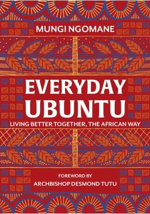Everyday Ubuntu: Living Better Together, the African Way by Nompumelelo Mungi Ngomane