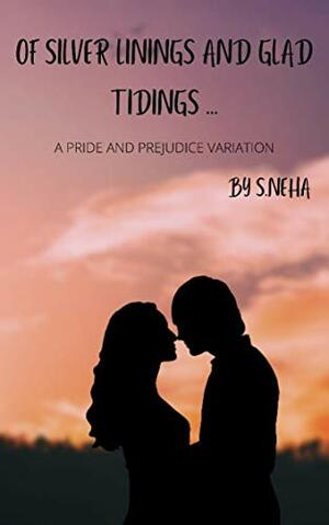 Of Silver Linings And Glad Tidings...: A Pride And Prejudice Variation by S. Neha